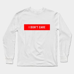 I DON'T CARE Long Sleeve T-Shirt